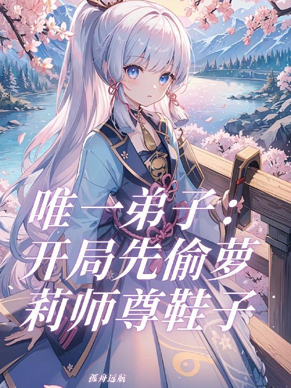唯一弟子:开局先偷萝莉师尊鞋子